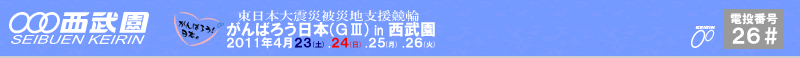 東日本大震災被災地支援競輪「がんばろう日本(GⅢ)in西武園」　4/23(土).24(日).25(月).26(火)